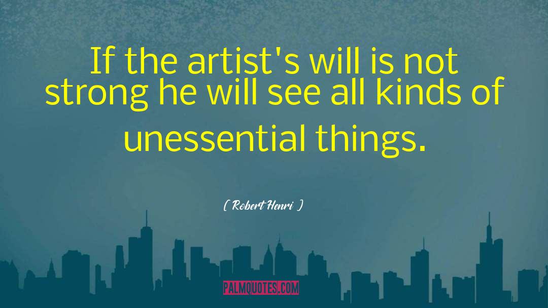 Robert Henri Quotes: If the artist's will is
