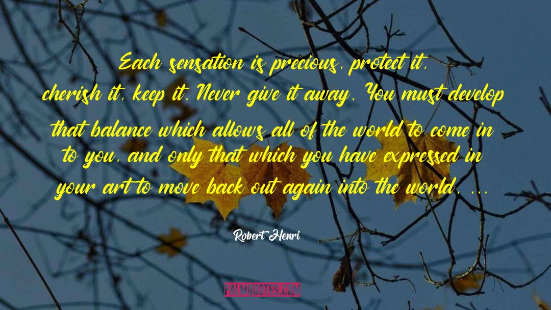 Robert Henri Quotes: Each sensation is precious, protect