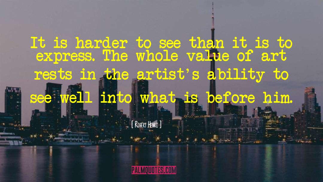 Robert Henri Quotes: It is harder to see