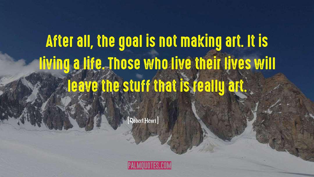 Robert Henri Quotes: After all, the goal is