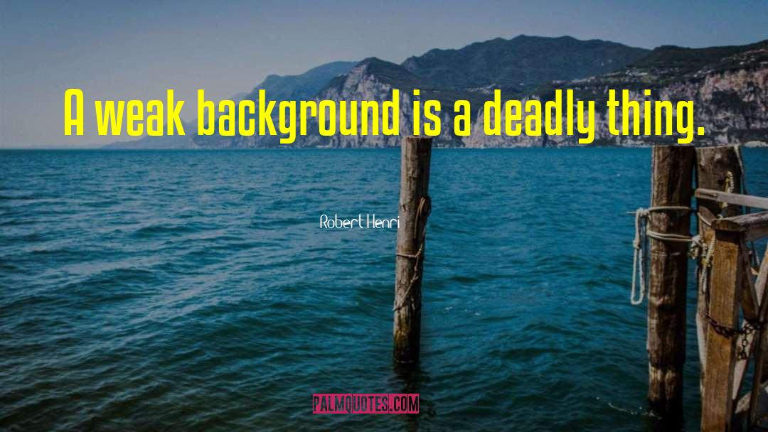 Robert Henri Quotes: A weak background is a