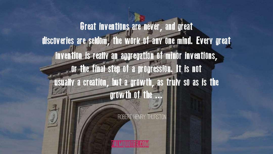 Robert Henry Thurston Quotes: Great inventions are never, and