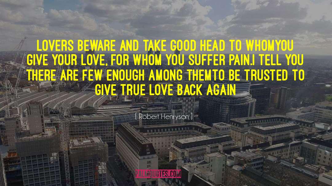 Robert Henryson Quotes: Lovers beware and take good