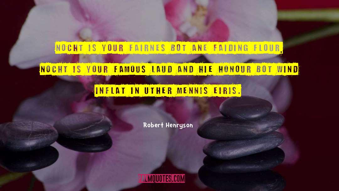 Robert Henryson Quotes: Nocht is your fairnes bot