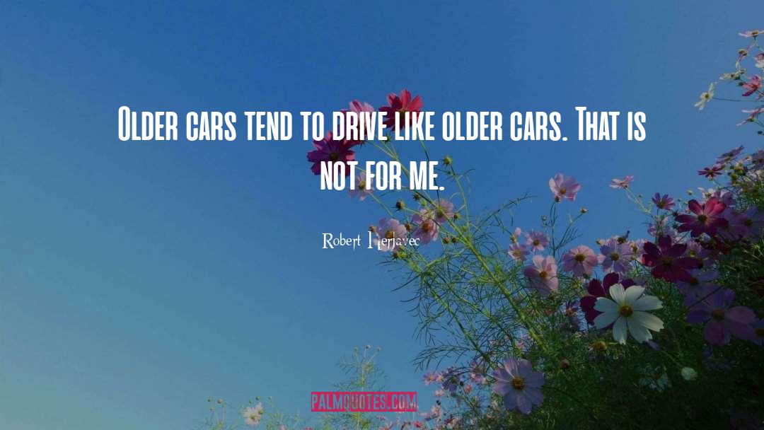 Robert Herjavec Quotes: Older cars tend to drive