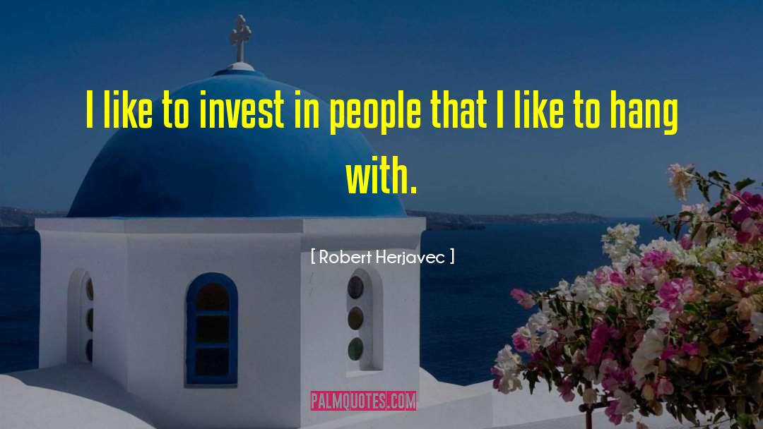 Robert Herjavec Quotes: I like to invest in