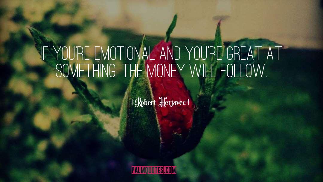 Robert Herjavec Quotes: If you're emotional and you're