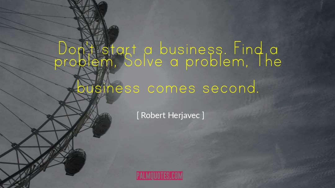 Robert Herjavec Quotes: Don't start a business. Find