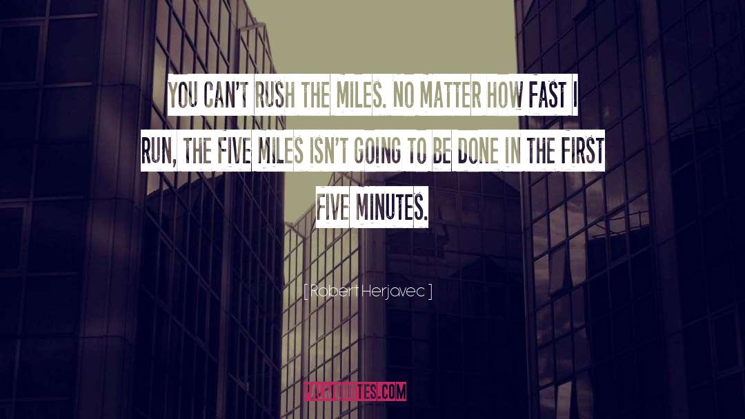 Robert Herjavec Quotes: You can't rush the miles.