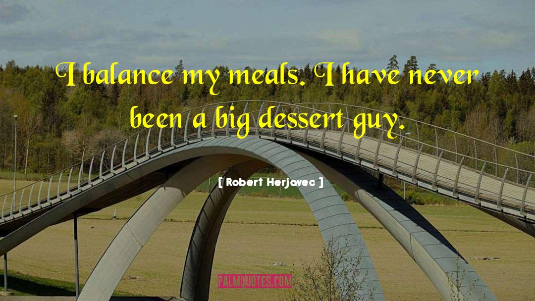 Robert Herjavec Quotes: I balance my meals. I