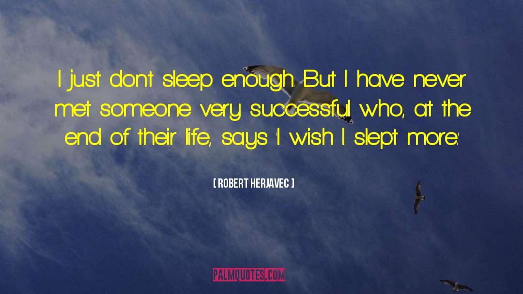 Robert Herjavec Quotes: I just don't sleep enough.