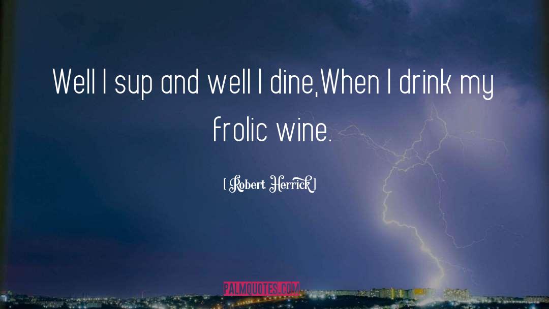 Robert Herrick Quotes: Well I sup and well