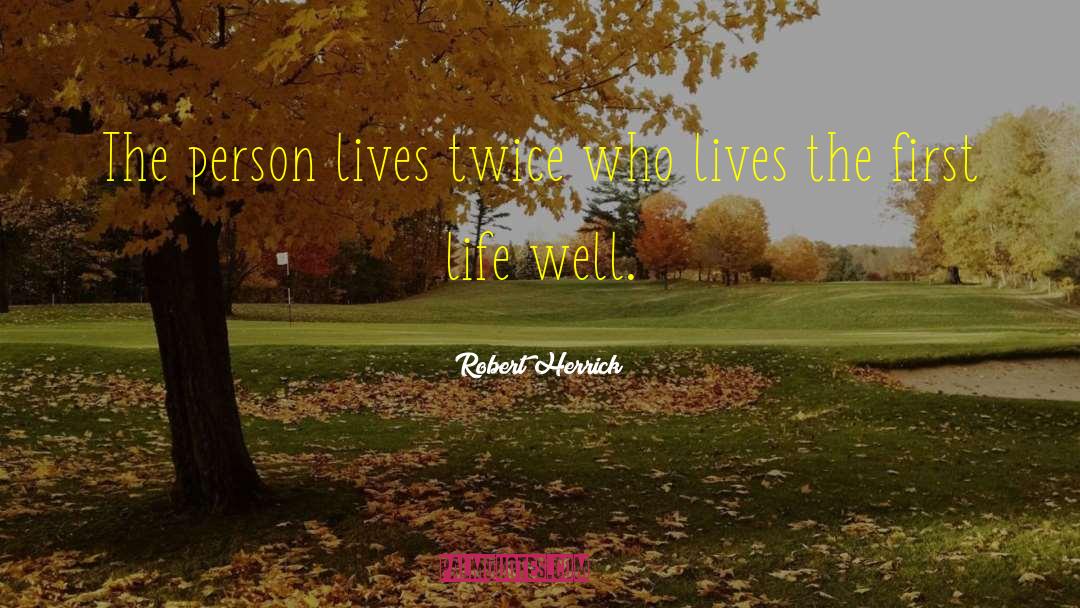 Robert Herrick Quotes: The person lives twice who