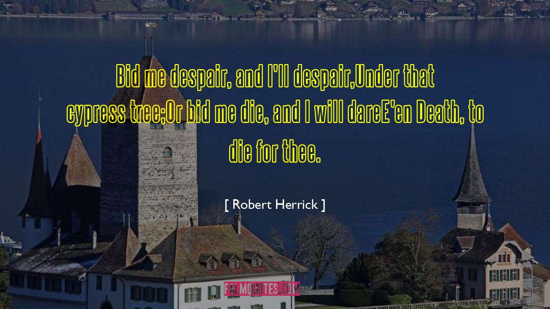 Robert Herrick Quotes: Bid me despair, and I'll