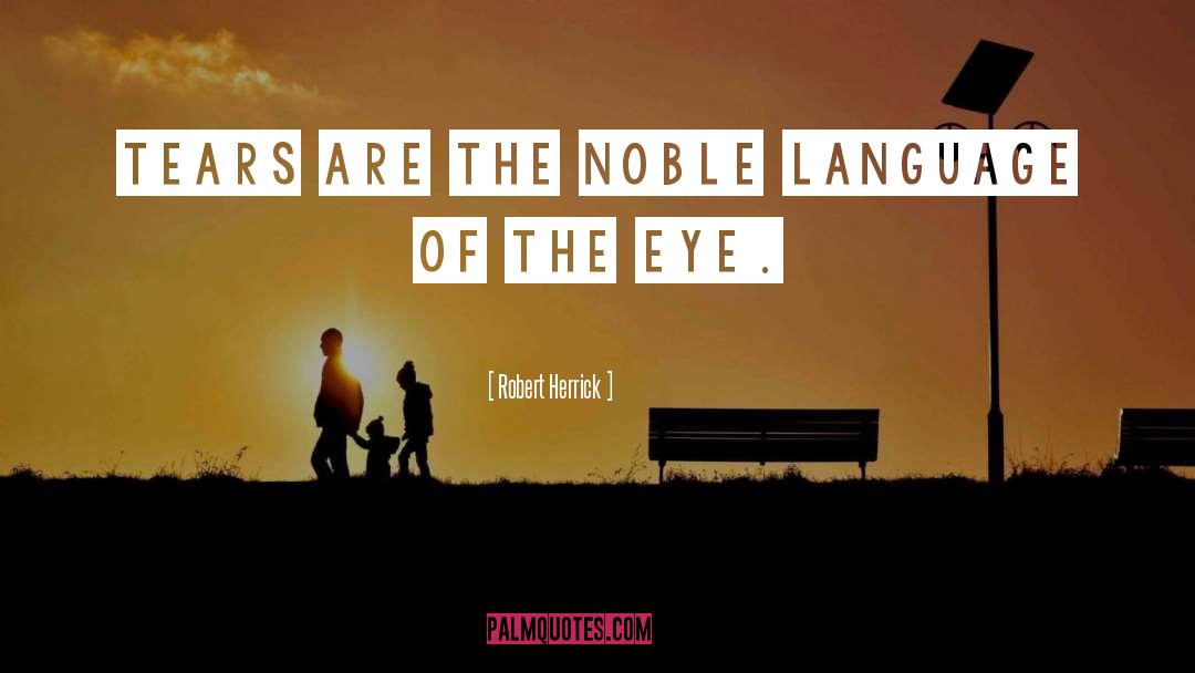 Robert Herrick Quotes: Tears are the noble language