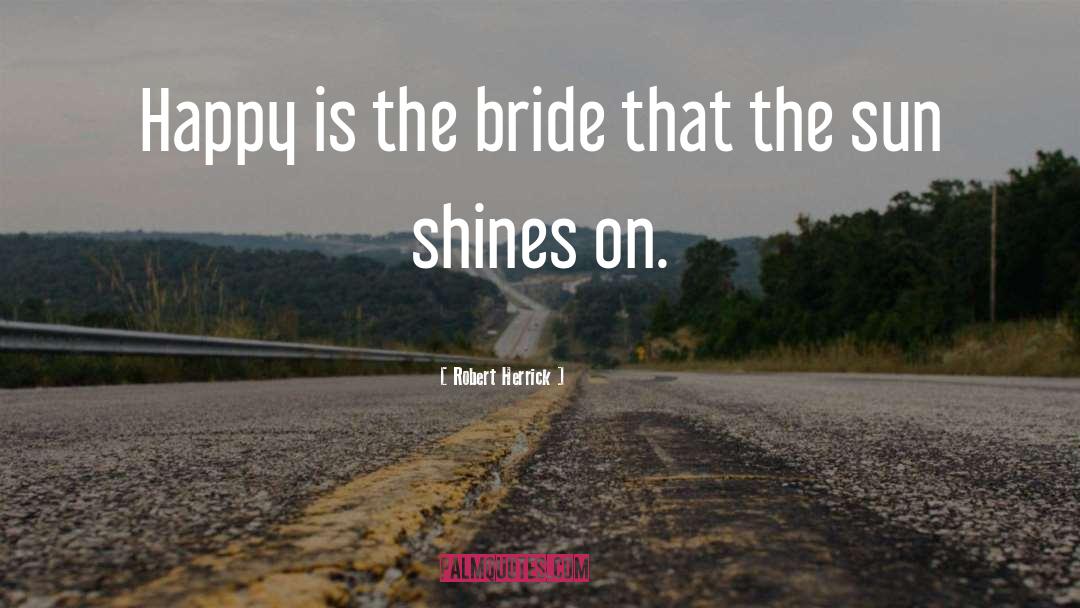 Robert Herrick Quotes: Happy is the bride that