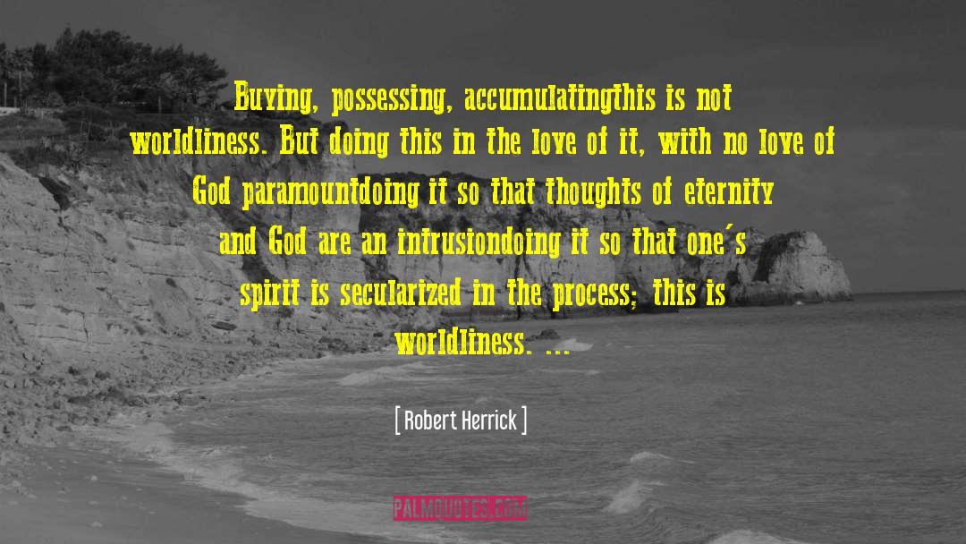 Robert Herrick Quotes: Buying, possessing, accumulating<br>this is not