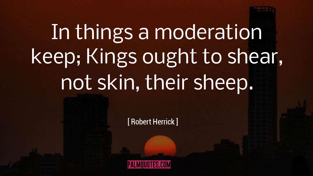 Robert Herrick Quotes: In things a moderation keep;