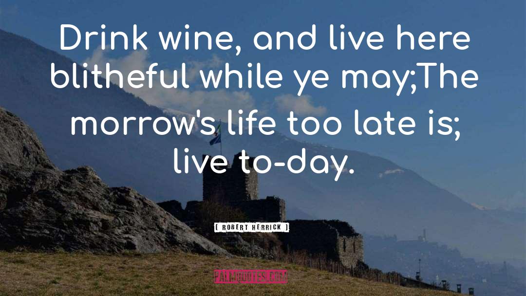Robert Herrick Quotes: Drink wine, and live here