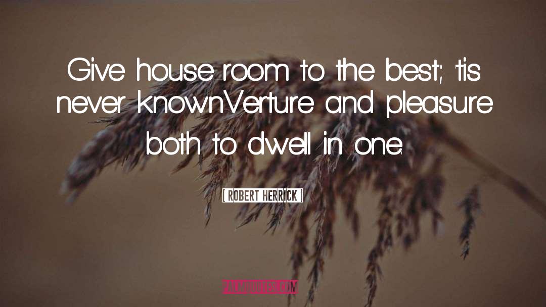 Robert Herrick Quotes: Give house-room to the best;