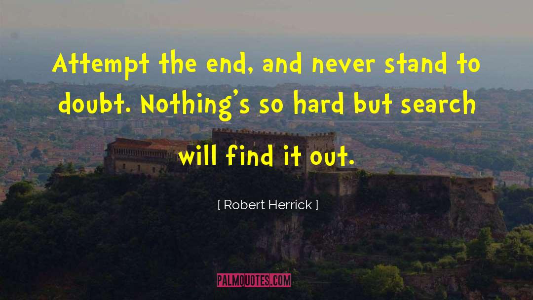 Robert Herrick Quotes: Attempt the end, and never