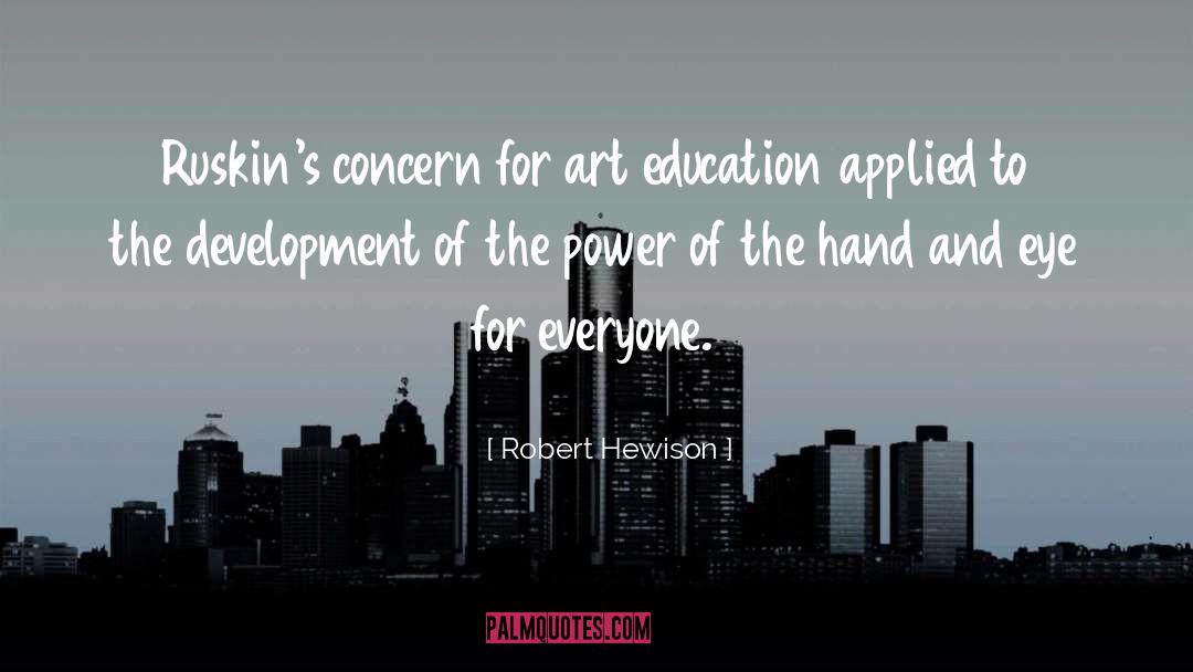 Robert Hewison Quotes: Ruskin's concern for art education