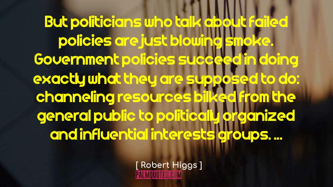 Robert Higgs Quotes: But politicians who talk about