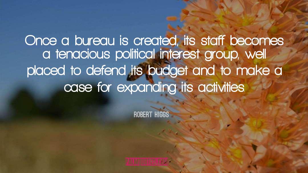 Robert Higgs Quotes: Once a bureau is created,