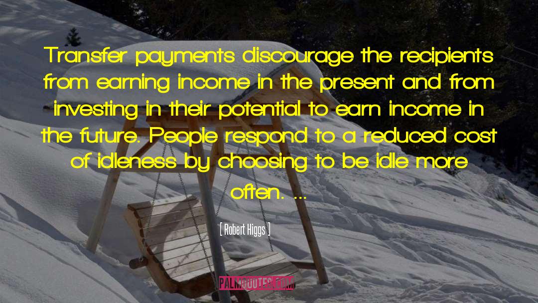 Robert Higgs Quotes: Transfer payments discourage the recipients