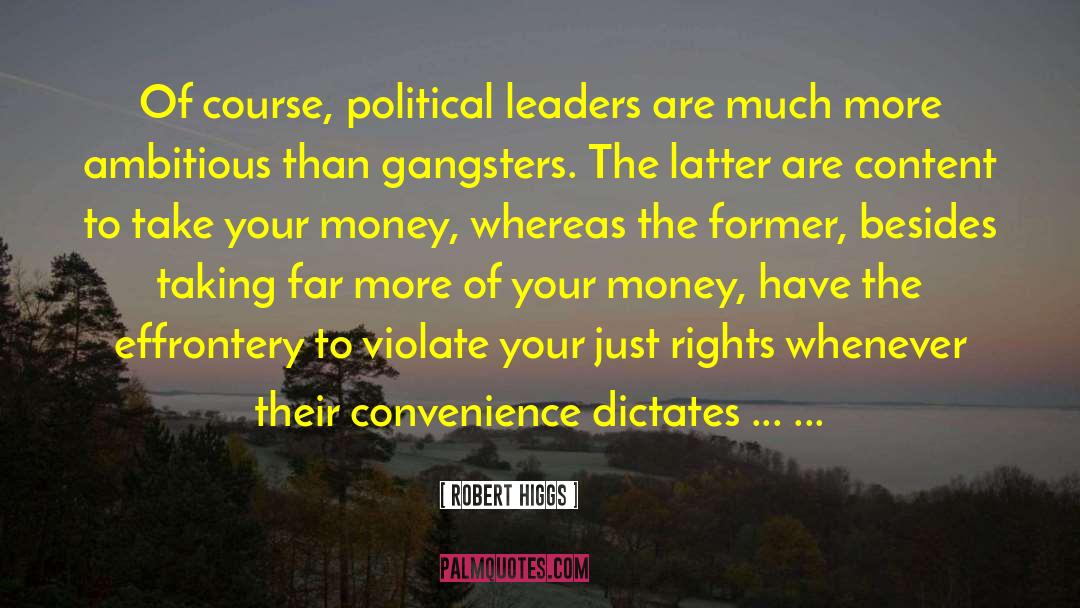 Robert Higgs Quotes: Of course, political leaders are