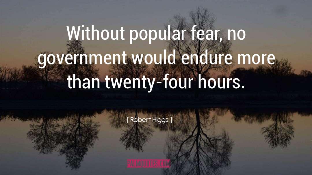 Robert Higgs Quotes: Without popular fear, no government