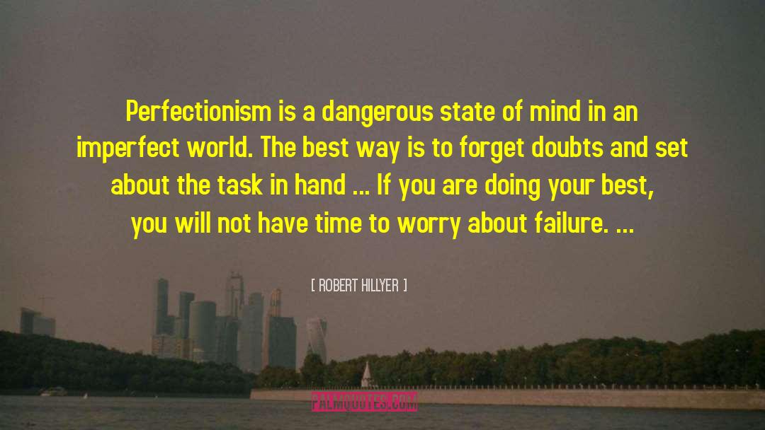 Robert Hillyer Quotes: Perfectionism is a dangerous state