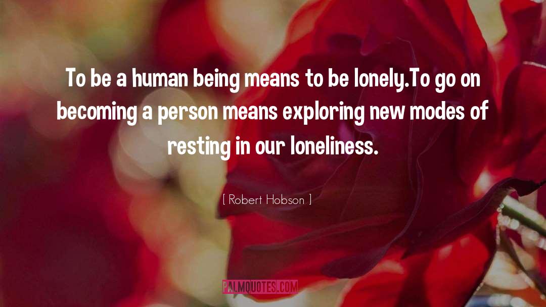 Robert Hobson Quotes: To be a human being