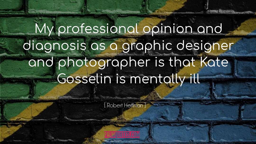 Robert Hoffman Quotes: My professional opinion and diagnosis