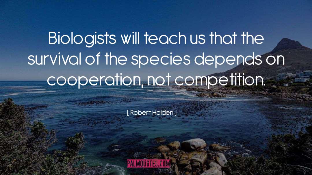 Robert Holden Quotes: Biologists will teach us that