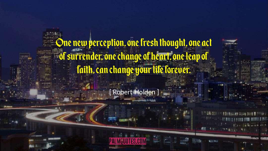 Robert Holden Quotes: One new perception, one fresh