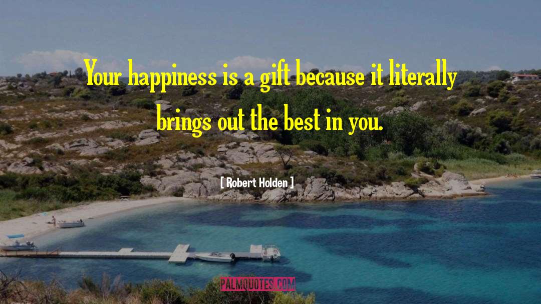 Robert Holden Quotes: Your happiness is a gift