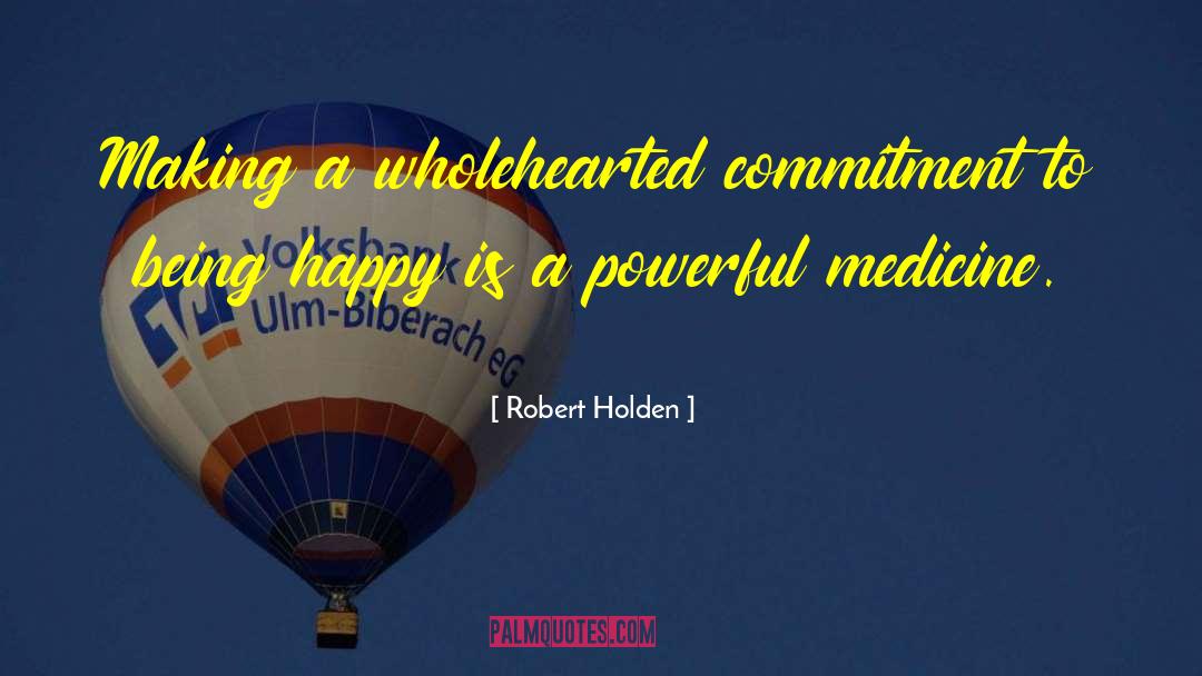 Robert Holden Quotes: Making a wholehearted commitment to