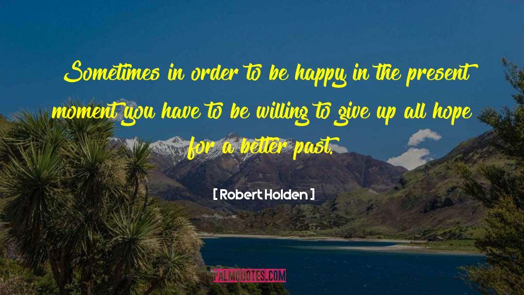 Robert Holden Quotes: Sometimes in order to be