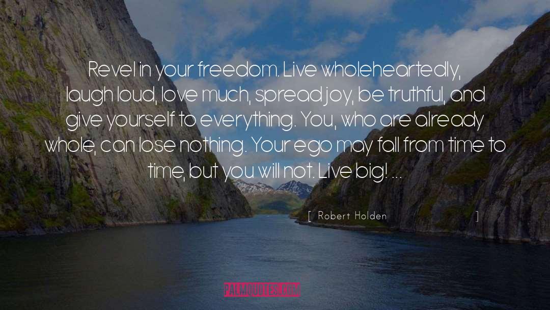 Robert Holden Quotes: Revel in your freedom. Live