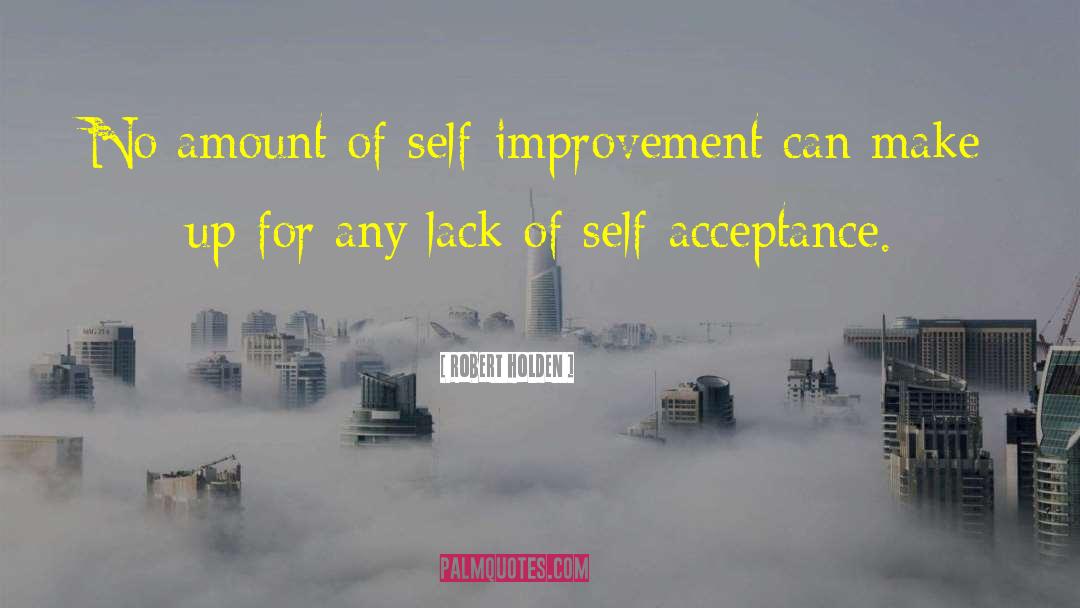 Robert Holden Quotes: No amount of self-improvement can