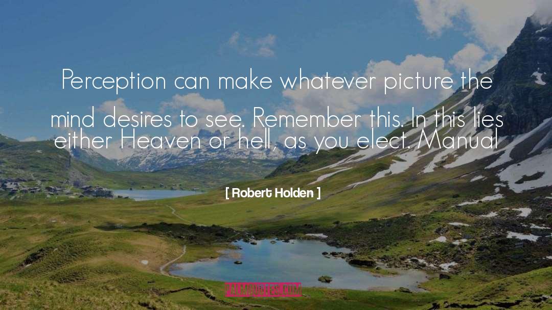 Robert Holden Quotes: Perception can make whatever picture