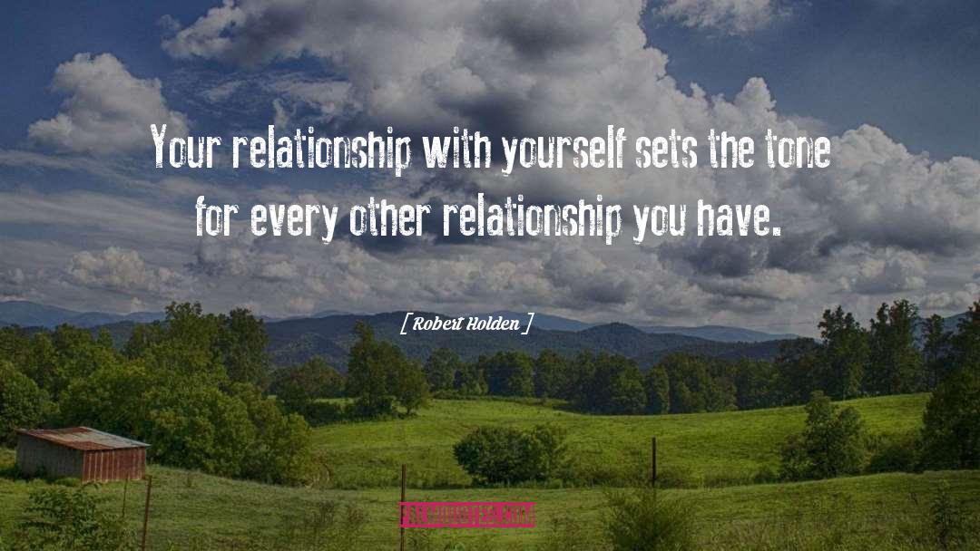 Robert Holden Quotes: Your relationship with yourself sets