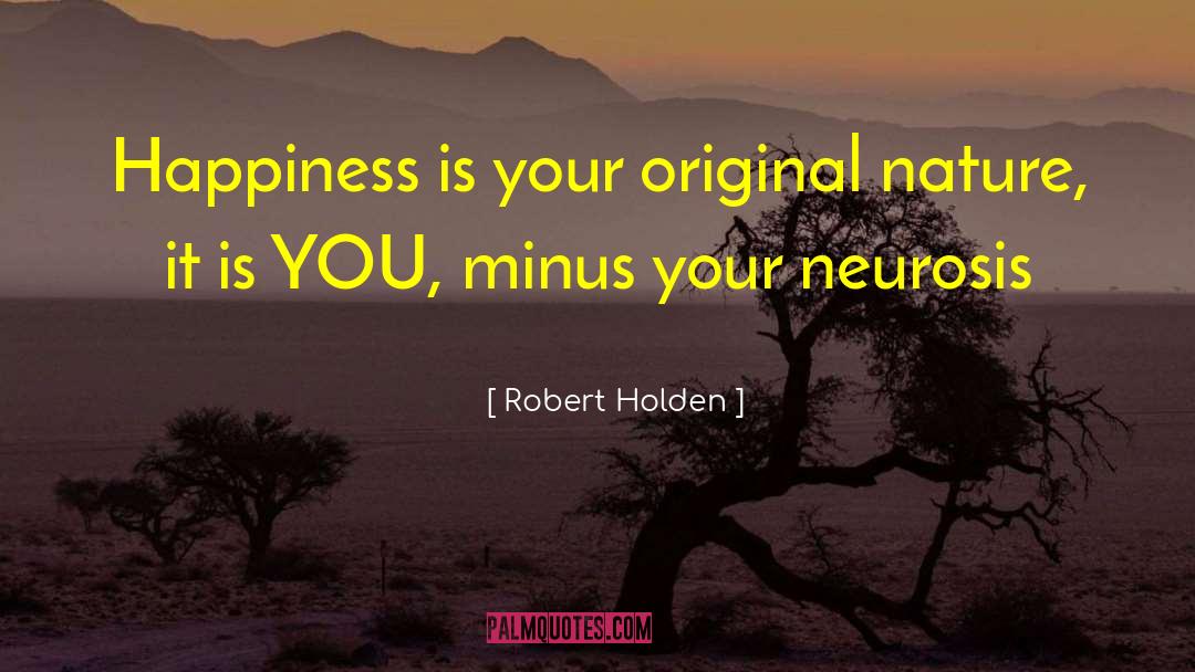 Robert Holden Quotes: Happiness is your original nature,