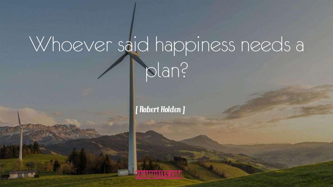 Robert Holden Quotes: Whoever said happiness needs a