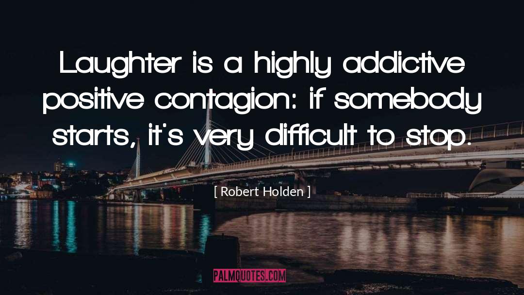 Robert Holden Quotes: Laughter is a highly addictive