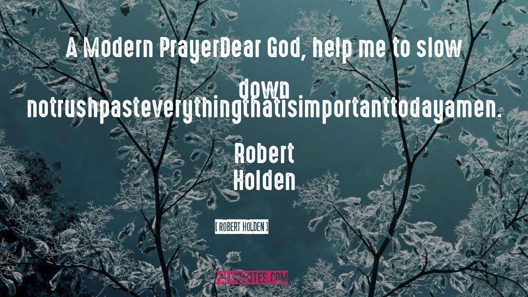 Robert Holden Quotes: A Modern Prayer<br>Dear God, help