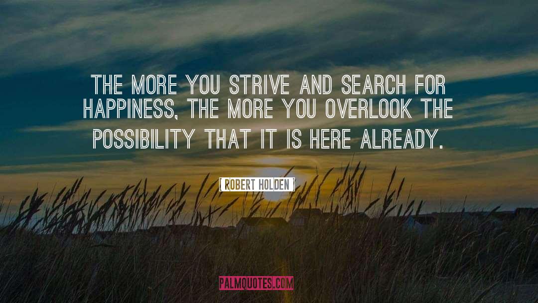 Robert Holden Quotes: The more you strive and