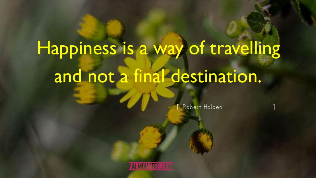 Robert Holden Quotes: Happiness is a way of