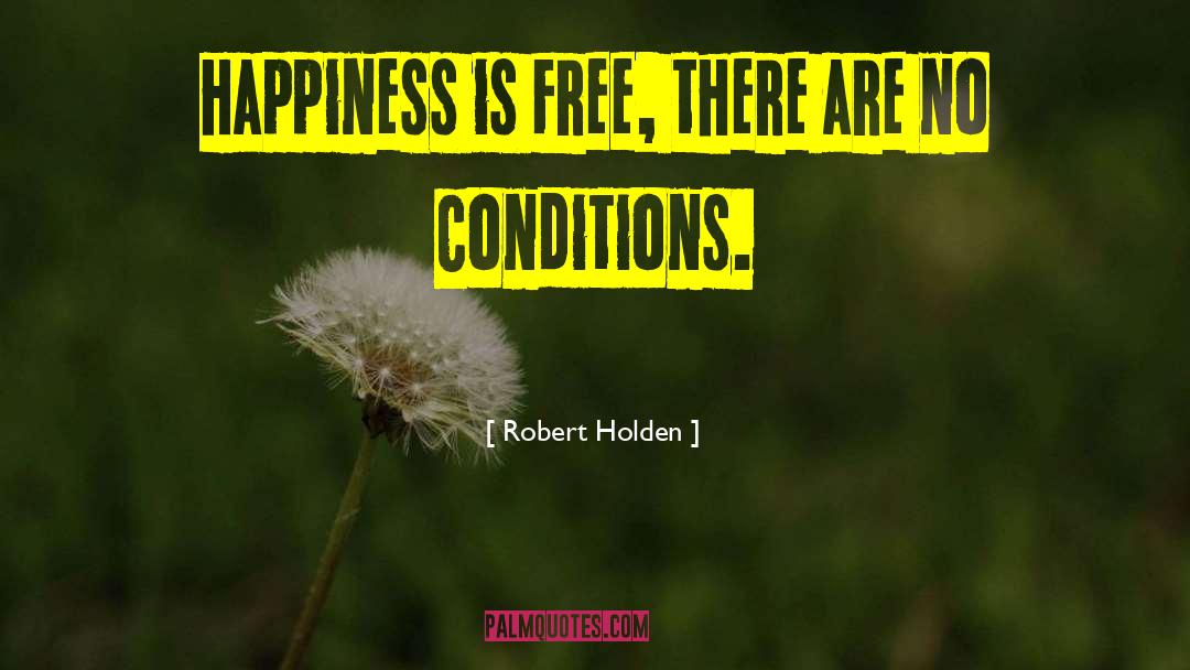 Robert Holden Quotes: Happiness is free, there are